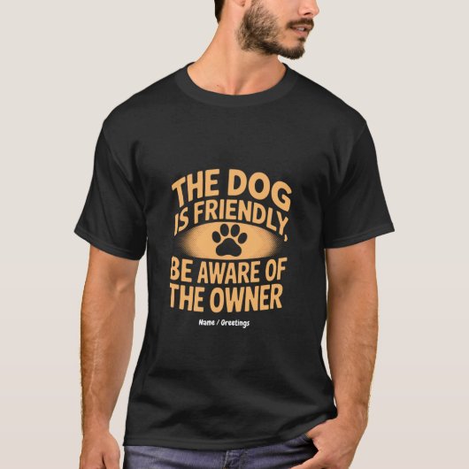 The Dog Is Friendly, Be Aware Of The Owner Funny Tシャツ (正面)