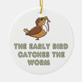 The Early Bird Catches The Worm セラミックオーナメント