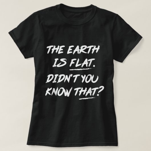 The Earth Is Flat Didn't You Know That Tシャツ (デザイン正面)