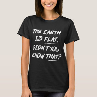 The Earth Is Flat Didn't You Know That  Tシャツ
