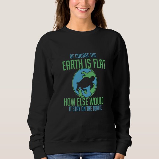 The Earth is Flat how else would it stay on the Tu スウェットシャツ (正面)