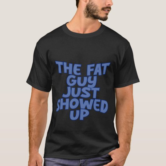 The Fat Guy Just Showed Up friends Tシャツ (正面)