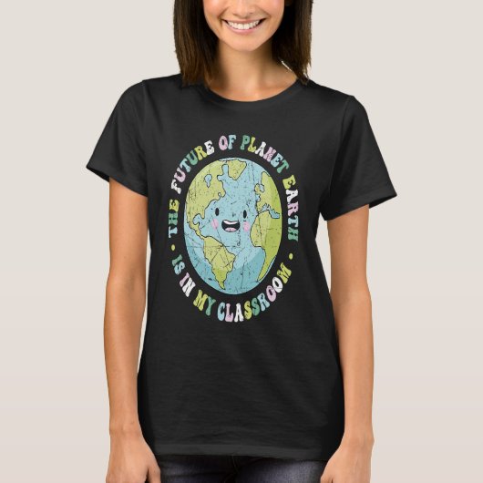 The Future Of Planet Earth Is In My Classroom Teac Tシャツ (正面)