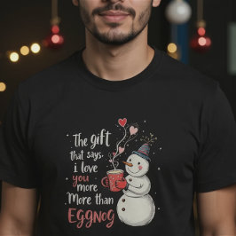 The Gift That Says, 'I Love You More Than Eggnog Tシャツ