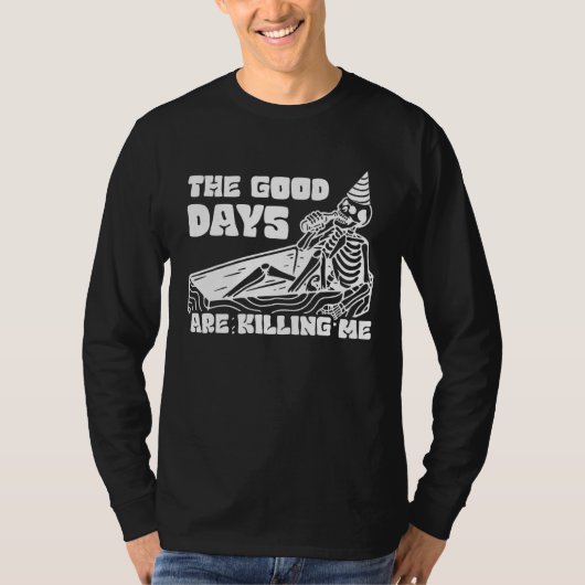 The Good Days Are Killing Me Skeleton Drinking Alc Tシャツ (正面)
