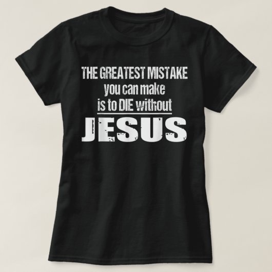 The Greatest Mistake Is To Die Without Jesus T-Shi Tシャツ (デザイン正面)