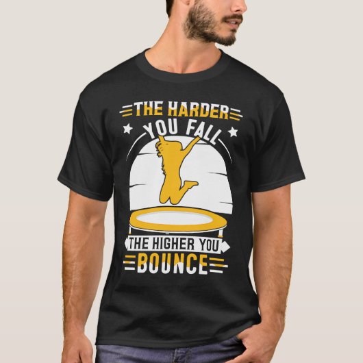 The harder you fall the higher you bounce tシャツ (正面)