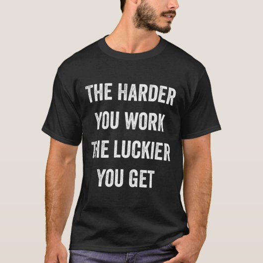 The Harder You Work The Luckier You Get Motivation Tシャツ (正面)
