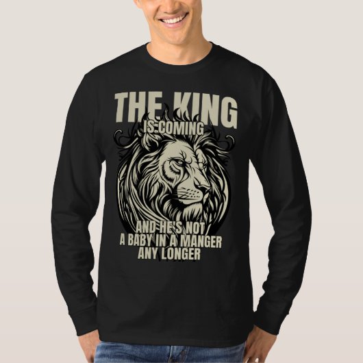 The King Is Coming & He's Not A Baby In A Manger A Tシャツ (正面)