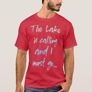 The Lake is Calling and I Must Go  Tシャツ