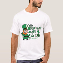 The Leprechauns Made Me Do It -Fun St Paddy's Day Tシャツ