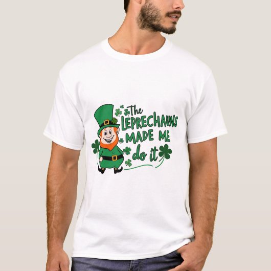 The Leprechauns Made Me Do It -Fun St Paddy's Day Tシャツ (正面)