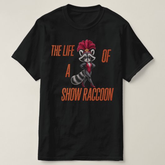 The Life of a Show Raccoon – Cute Glam Raccoon  Tシャツ (デザイン正面)