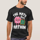 The Math Ain't Mathin Funny Math Teacher  Tシャツ (正面)