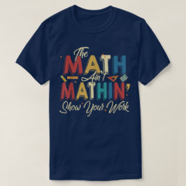 The Math Ain't Mathin Show Your Work Funny Math Tシャツ