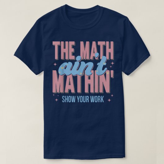 The Math Ain't Mathin Show Your Work Funny Math Tシャツ (デザイン正面)