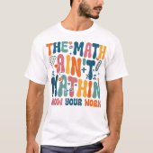 The Math Ain't Mathin Show Your Work Funny Math Tシャツ (正面)