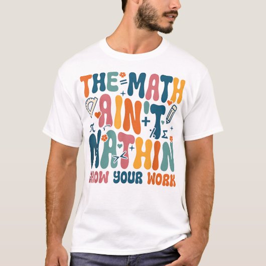 The Math Ain't Mathin Show Your Work Funny Math Tシャツ (正面)