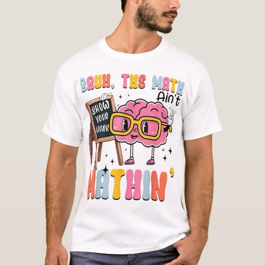 The Math Ain't Mathin Show Your Work Funny Math Tシャツ (正面)