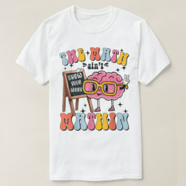 The Math Ain't Mathin Show Your Work Funny Math Tシャツ