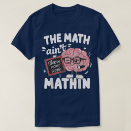 The Math Ain't Mathin Show Your Work Funny Math Tシャツ