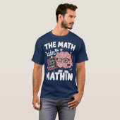 The Math Ain't Mathin Show Your Work Funny Math Tシャツ (正面フル)