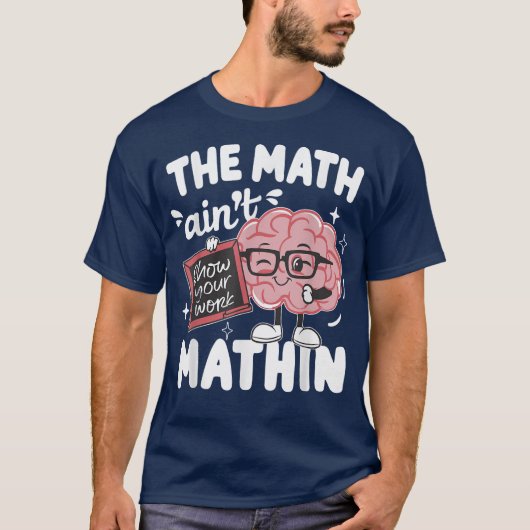 The Math Ain't Mathin Show Your Work Funny Math Tシャツ (正面)