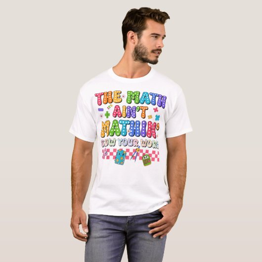The Math Ain't Mathin Show Your Work Funny Math Tシャツ (正面フル)
