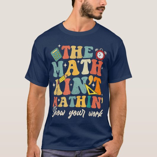 The Math Ain't Mathin Show Your Work Funny Math Tシャツ (正面)