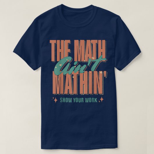 The Math Ain't Mathin Show Your Work Funny Math Tシャツ (デザイン正面)