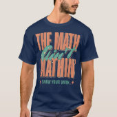 The Math Ain't Mathin Show Your Work Funny Math Tシャツ (正面)