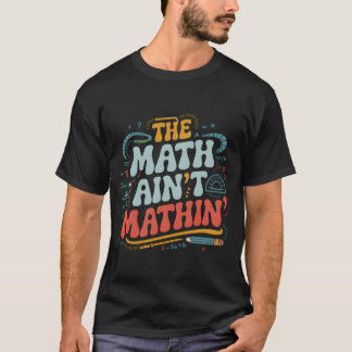 The Math Aint Mathin Show Your Work Matheacher fam Tシャツ