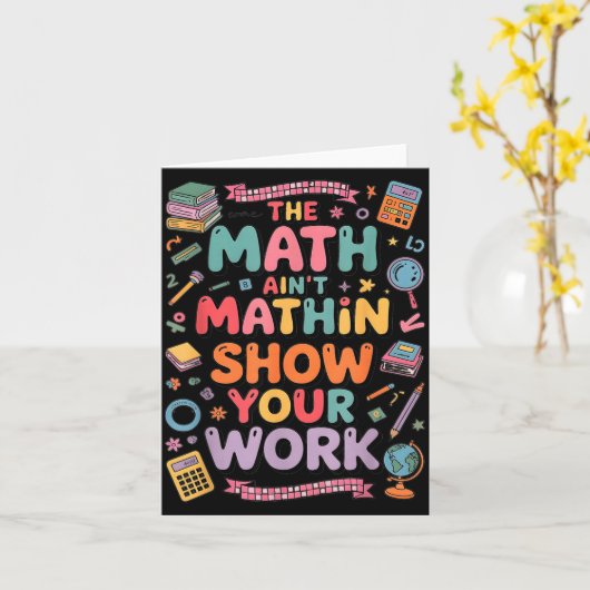 The Math Ain't Mathin Show Your Work Teacher カード (黄色い花)