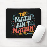 The Math Ain't Matin'あなたの仕事の数学の先生を表示 マウスパッド<br><div class="desc">The Math Ain't Matin'あなたの仕事の数学の先生を表示</div>