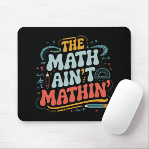 The Math Ain't Matin'あなたの仕事の数学の先生を表示 マウスパッド