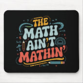 The Math Ain't Matin'あなたの仕事の数学の先生を表示 マウスパッド (正面)