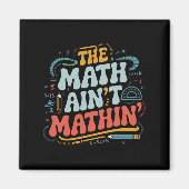 The Math Ain't Matin'あなたの仕事の数学の先生を表示 マグネット (正面)