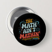 The Math Ain't Matin'あなたの仕事の数学の先生を表示 缶バッジ (正面&裏面)
