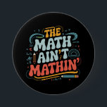 The Math Ain't Matin'あなたの仕事の数学の先生を表示 缶バッジ<br><div class="desc">The Math Ain't Matin'あなたの仕事の数学の先生を表示</div>