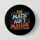 The Math Ain't Matin'あなたの仕事の数学の先生を表示 缶バッジ (正面)
