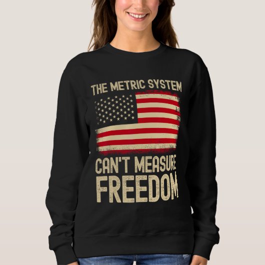 The Metric System Can t Measure Freedom USA Flag 4 スウェットシャツ (正面)