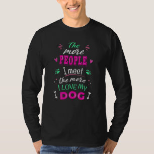 The more people I meet the more I love my dog Tシャツ