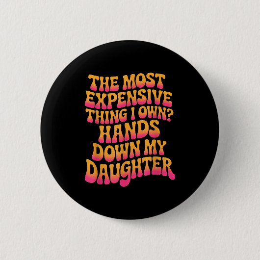 The Most Expensive Thing I Own_ Hands Down My Daug 缶バッジ (正面)