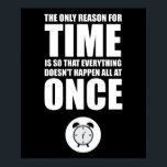 The Only Reason For Time ポスター<br><div class="desc">The Only Reason For Time Is So That Everything Doesn't Happen All At Once. This design is inspired by the science fiction movie,  “The Adventures of Buckaroo Banzai Across The 8th Dimension”. It uses a famous quote originally attributed to Albert Einstein.</div>