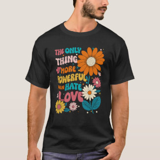 The Only Thing More Powerful Than Hate Is Love Shi Tシャツ