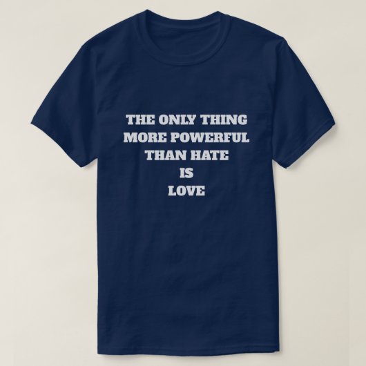 THE ONLY THING MORE POWERFUL THAN HATE IS LOVE Tシャツ (デザイン正面)