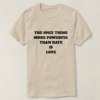 THE ONLY THING MORE POWERFUL THAN HATE IS LOVE Tシャツ