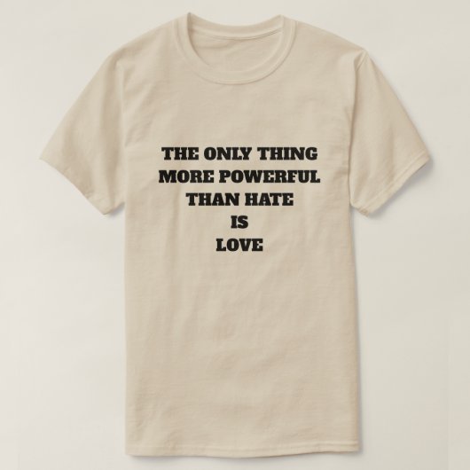 THE ONLY THING MORE POWERFUL THAN HATE IS LOVE Tシャツ (デザイン正面)