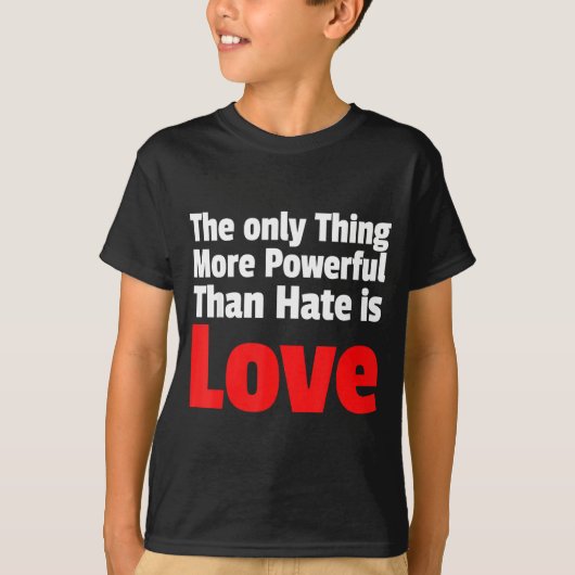 The only thing more powerful than hate is love The Tシャツ (正面)