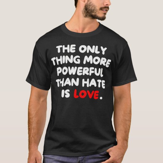 The Only Thing More Powerful Than Hate Is Tシャツ (正面)